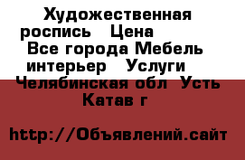 Художественная роспись › Цена ­ 5 000 - Все города Мебель, интерьер » Услуги   . Челябинская обл.,Усть-Катав г.